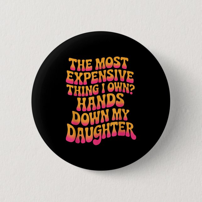 The Most Expensive Thing I Own_ Hands Down My Daug 6 Cm Round Badge (Front)