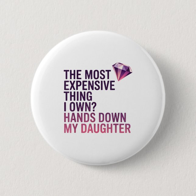 The Most Expensive Thing I Own_ Hands Down My Daug 6 Cm Round Badge (Front)