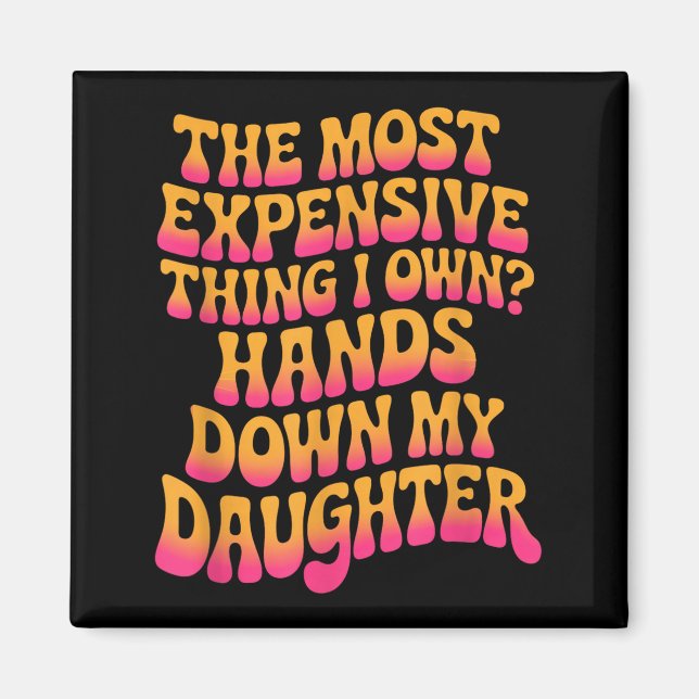 The Most Expensive Thing I Own_ Hands Down My Daug Magnet (Front)