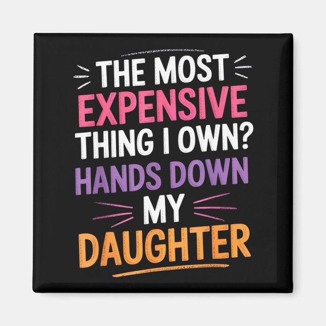 The Most Expensive Thing I Own_ Hands Down My Daug Magnet (Front)
