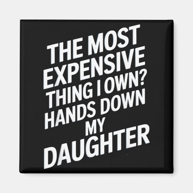 The Most Expensive Thing I Own_ Hands Down My Daug Magnet (Front)