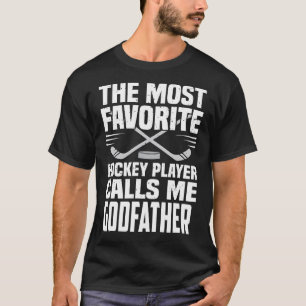 The Most Favorite Hockey Player Calls Me GODFATHER T-Shirt