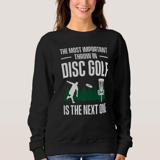 The Most Important Throw In Disc Golf Is The Next  Sweatshirt (Front)