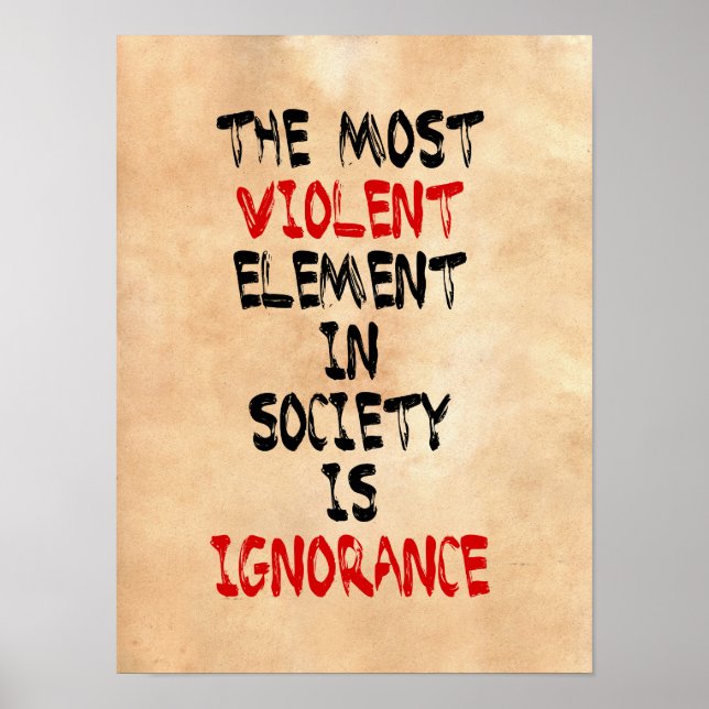 The most violent element in society is ignorance poster (Front)