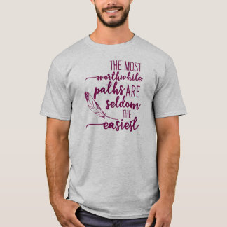 The most worthwhile paths are seldom the easiest T-Shirt