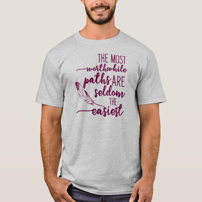 The most worthwhile paths are seldom the easiest T-Shirt (Front)