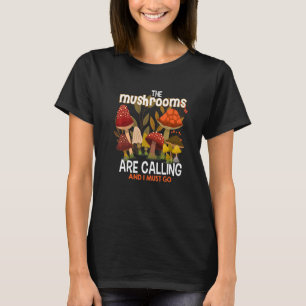 The Mushrooms are calling ad I must go  Mushroom H T-Shirt