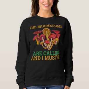 The Mushrooms Are Calling And I Must Go Fungi Hunt Sweatshirt