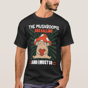 The Mushrooms Are Calling And I Must Go Hunting Na T-Shirt