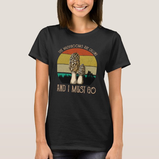 The Mushrooms Are Calling And I Must Go - Morels T-Shirt (Front)