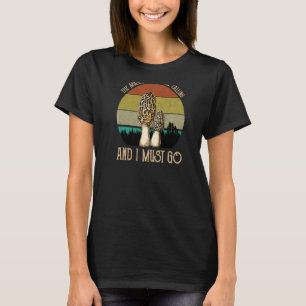 The Mushrooms Are Calling And I Must Go Morels Vin T-Shirt