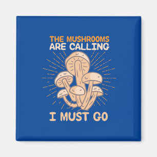 The Mushrooms Are Calling I Must Go Magnet