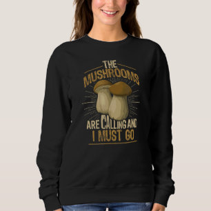 The Mushrooms Are Calling I Must Go Morel Mushroom Sweatshirt