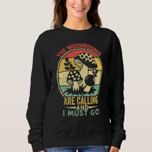 The Mushrooms Are Calling &i Must Go Mushroom Retr Sweatshirt