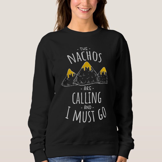 The Nachos are Calling and I Must Go  Funny Food T Sweatshirt (Front)