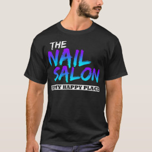 The Nail Salon Is My Happy Place T-Shirt