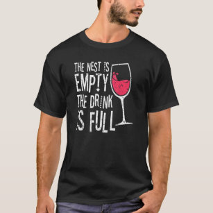 The Nest Is Empty The Drink Is Full Empty Nester W T-Shirt