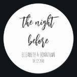 The Night Before Wedding Rehearsal Dinner Classic Round Sticker<br><div class="desc">The night before: minimalist wedding rehearsal dinner.  Feature a clean black and white design to accent your event's cocktail,  food or dessert table at your rehearsal dinner!</div>