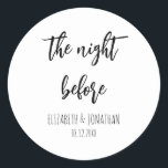 The Night Before Wedding Rehearsal Dinner Classic Round Sticker<br><div class="desc">The night before: minimalist wedding rehearsal dinner.  Feature a clean black and white design to accent your event's cocktail,  food or dessert table at your rehearsal dinner!</div>