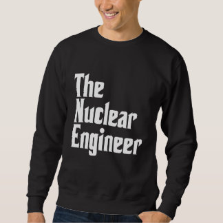 The Nuclear Engineer Engineering Apparel Sweatshirt