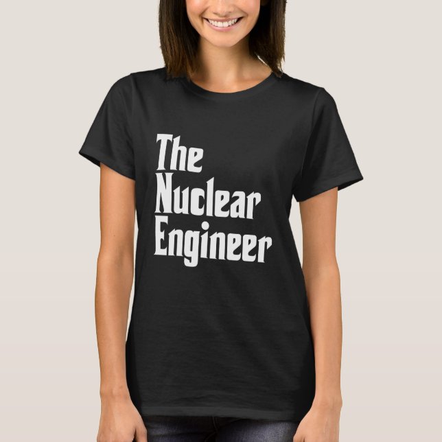 The Nuclear Engineer Engineering Apparel T-Shirt (Front)