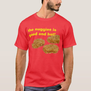 the nuggies is good and hot! T-Shirt