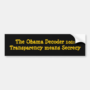 The Obama Decoder 101:Transparency means Secrecy Bumper Sticker