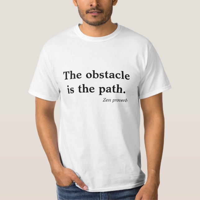 The Obstacle is the Path Zen Proverb Tshirt (Front)