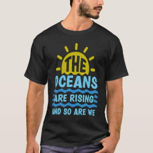 The Ocean Is Rising And So Are Mother Earth Climat T-Shirt