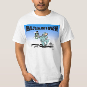 The Oil is still There & so are we shirt