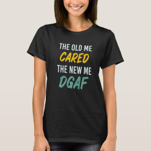 The Old Me Cared The New Me DGAF Apparel sarcasm   T-Shirt