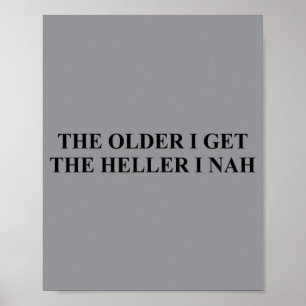 The Older Get The Heller Nah Funny Trendy Meme Poster