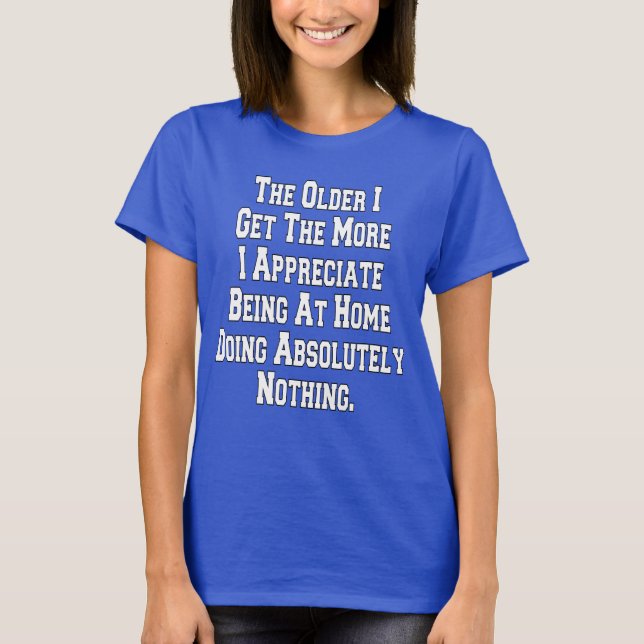 The Older I Get Senior Citizen Sarcastic Funny T-Shirt (Front)