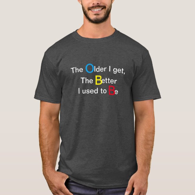 The Older I get, the better I used to be t-shirt (Front)