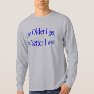 'The Older I Get, The Better I Was!' T-Shirt