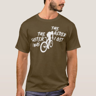 The older i get the faster i was T-Shirt