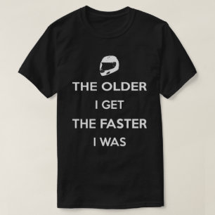 The Older I Get the Faster I Was T-Shirt