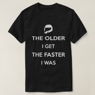 The Older I Get the Faster I Was T-Shirt
