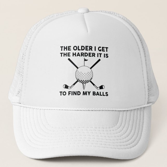 The Older I Get The Harder It Is To Find My Balls Trucker Hat (Front)