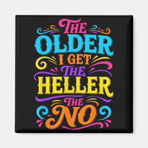 The Older I Get The Heller The No Design Magnet