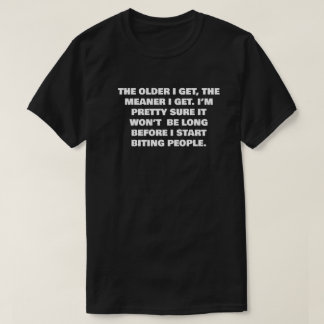 THE OLDER I GET, THE MEANER I GET... T-Shirt