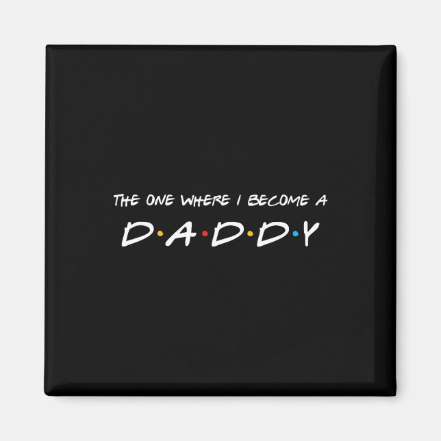 The One Where I Become A Daddy Father  Magnet (Front)