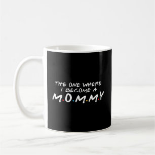 The One Where I Become A Mommy Pregnancy Announcet Coffee Mug