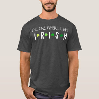 The one where im irish T-Shirt