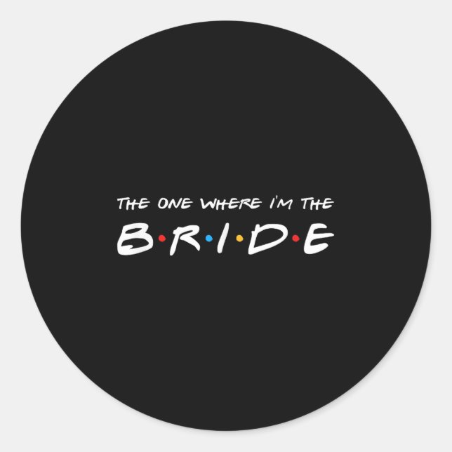 The One Where Im The Bride Wedding  Classic Round Sticker (Front)