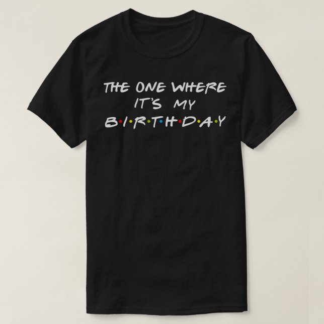 The One Where Its My Birthday Funny Graphic  T-Shirt (Design Front)