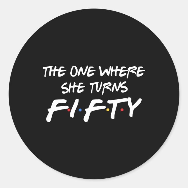 The One Where She Turns 50 Fiftieth For Classic Round Sticker (Front)