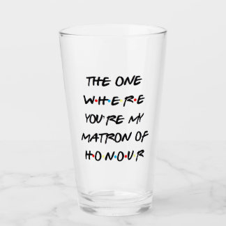 The One Where You're My Matron of Honour Glass