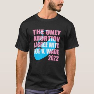 The Only Abortion I Agree With Roe Vs Wade 2022 1 T-Shirt