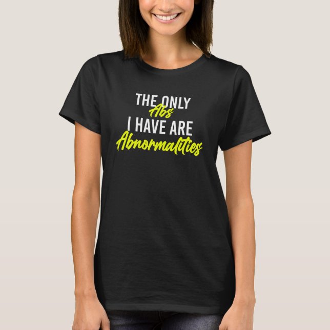 The Only Abs I Have Are Abnormalities  Gym Workout T-Shirt (Front)